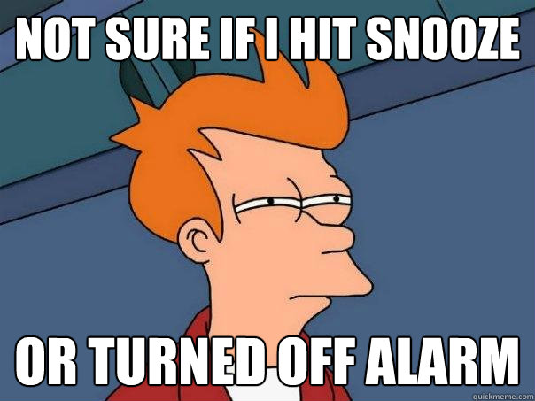 not sure if I hit snooze or turned off alarm  Futurama Fry