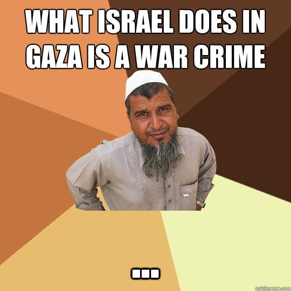 What israel does in gaza is a war crime ...  Ordinary Muslim Man