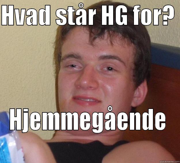 HVAD STÅR HG FOR?  HJEMMEGÅENDE  10 Guy