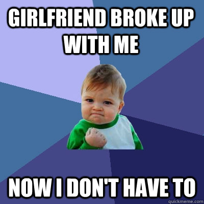 Girlfriend broke up with me Now I don't have to  Success Kid