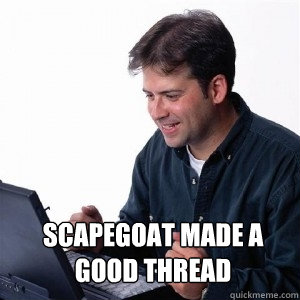 Scapegoat made a good thread   Lonely Computer Guy