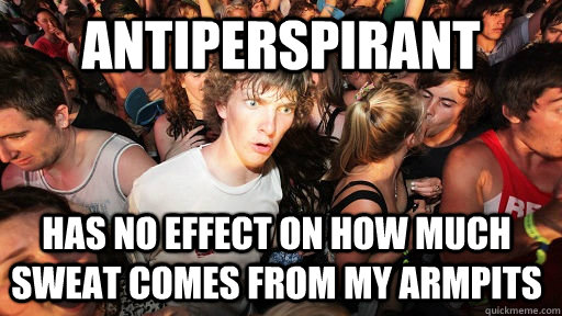 antiperspirant  Has no effect on how much sweat comes from my armpits - antiperspirant  Has no effect on how much sweat comes from my armpits  Sudden Clarity Clarence