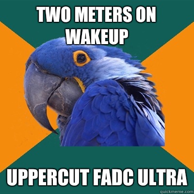 Two meters on wakeup Uppercut FADC Ultra  Paranoid Parrot