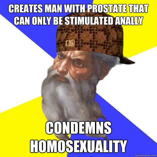 Creates man with prostate that can only be stimulated anally condemns homosexuality  Scumbag God is an SBF