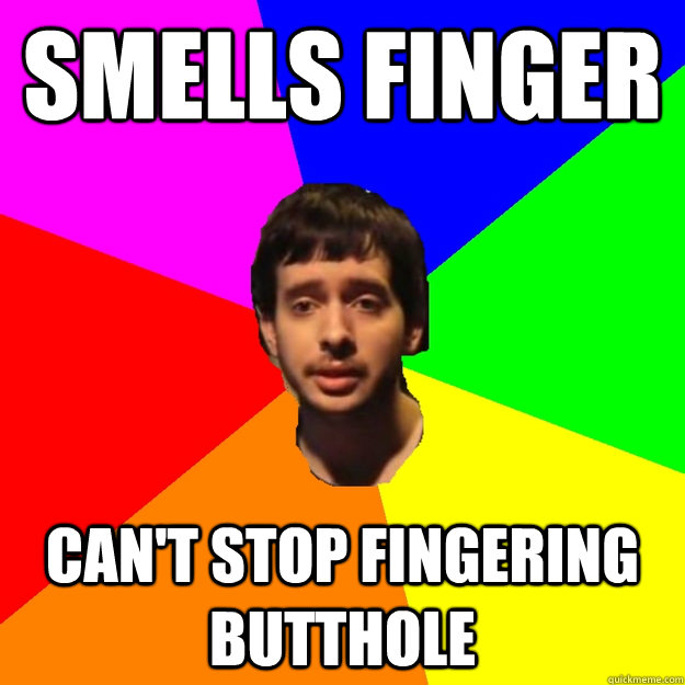 Smells finger Can't stop fingering butthole  