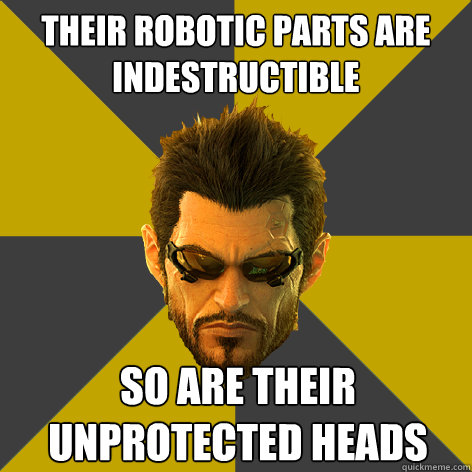 Their robotic parts are indestructible So are their unprotected heads - Their robotic parts are indestructible So are their unprotected heads  Misc