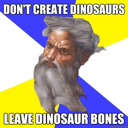 Don't create Dinosaurs Leave dinosaur bones  Advice God