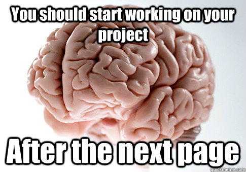 You should start working on your project After the next page  - You should start working on your project After the next page   Scumbag Brain