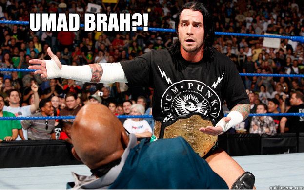 UMAD BRAH?!  CM Punk UMAD