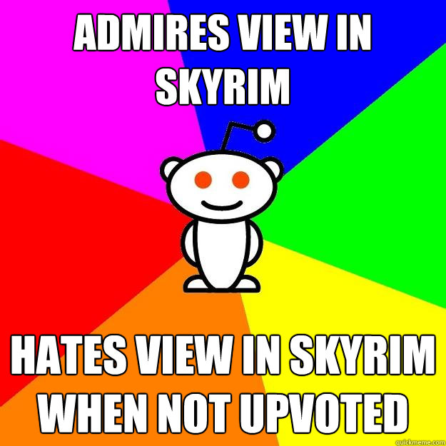 admires view in skyrim  hates view in skyrim when not upvoted  Reddit Alien