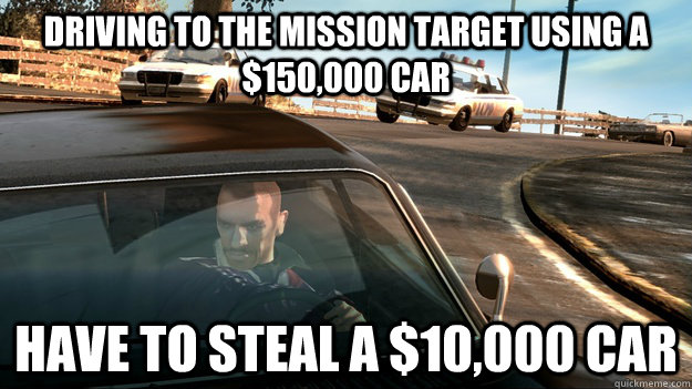 Driving to the mission target using a $150,000 car Have to steal a $10,000 car - Driving to the mission target using a $150,000 car Have to steal a $10,000 car  Misc