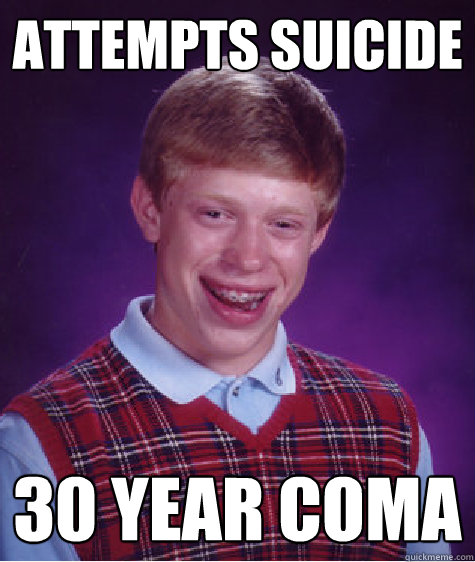 Attempts Suicide 30 year coma  Bad Luck Brian