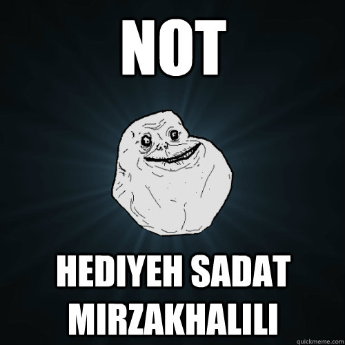 NOT  HEDIYEH SADAT MIRZAKHALILI   Forever Alone