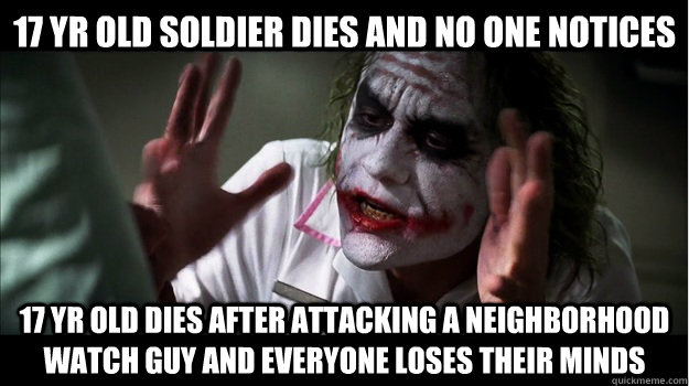 17 yr old soldier dies and no one notices 17 yr old dies after attacking a neighborhood watch guy and everyone loses their minds  Joker Mind Loss