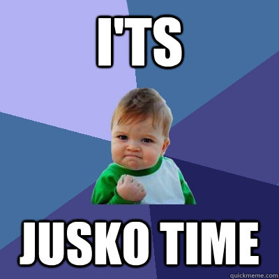 I'ts JUSKO time - I'ts JUSKO time  Success Kid