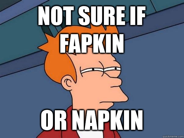 Not sure if Fapkin Or napkin - Not sure if Fapkin Or napkin  Futurama Fry