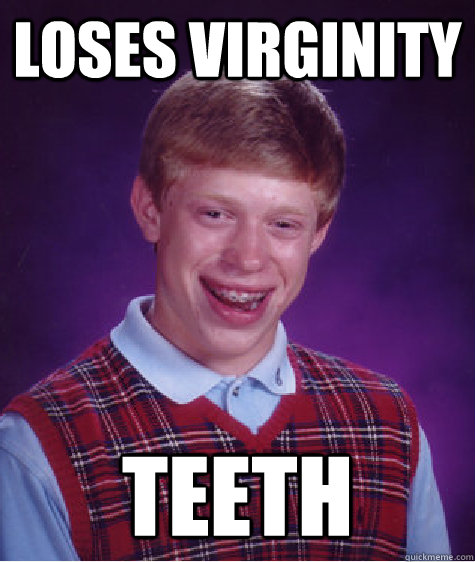 Loses Virginity Teeth  Bad Luck Brian