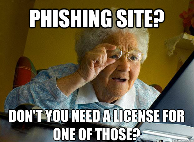 phishing site? don't you need a license for one of those?   Caption 5 goes here - phishing site? don't you need a license for one of those?   Caption 5 goes here  Grandma finds the Internet