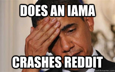 Does an IAmA Crashes Reddit - Does an IAmA Crashes Reddit  Bad Luck Barack