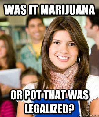 Was it Marijuana Or pot that was legalized?  Sheltered College Freshman