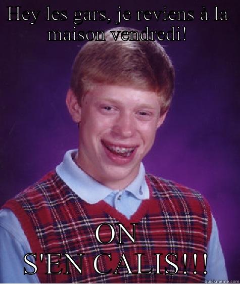 HEY LES GARS, JE REVIENS À LA MAISON VENDREDI! ON S'EN CALIS!!! Bad Luck Brian