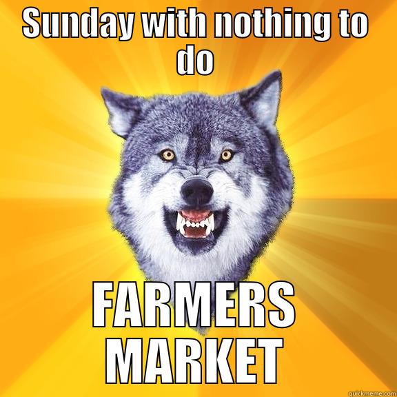 SUNDAY WITH NOTHING TO DO FARMERS MARKET Courage Wolf