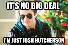 It's no big deal I'm just Josh Hutcherson  