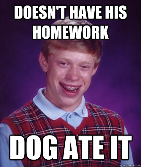 Doesn't have his homework dog ate it  Bad Luck Brian