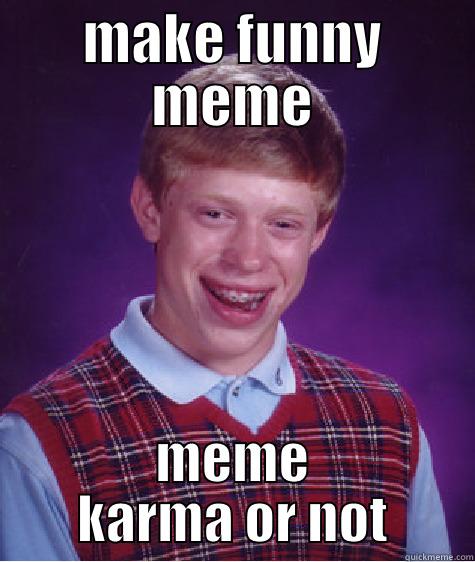 hahaha mrmr - MAKE FUNNY MEME MEME KARMA OR NOT Bad Luck Brian