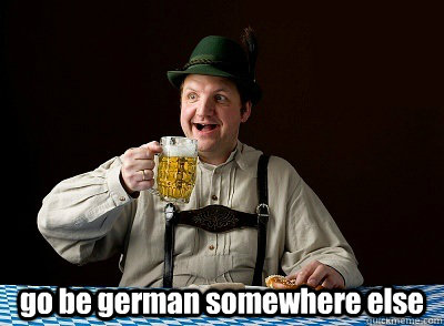  go be german somewhere else -  go be german somewhere else  German