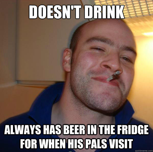 doesn't drink always has beer in the fridge for when his pals visit  