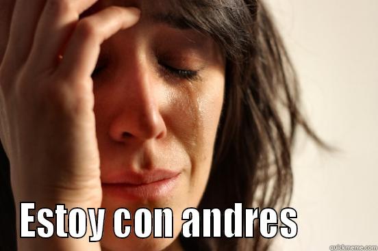  ESTOY CON ANDRES         First World Problems