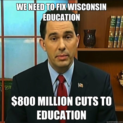 We Need to Fix WIsconsin Education $800 million cuts to education  Scumbag Scott Walker