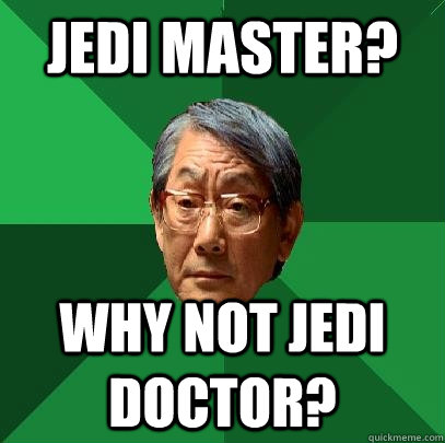 Jedi master? Why not jedi doctor?  High Expectations Asian Father