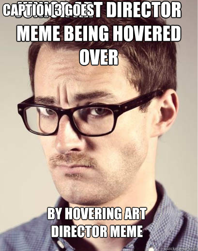 Junior Art Director Meme Being hovered over by hovering art director meme Caption 3 goes here - Junior Art Director Meme Being hovered over by hovering art director meme Caption 3 goes here  Junior Art Director