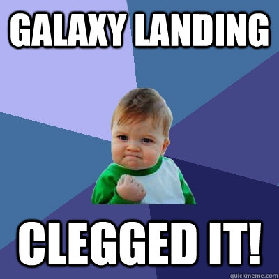 Galaxy landing CLEGGED IT!  Success Kid