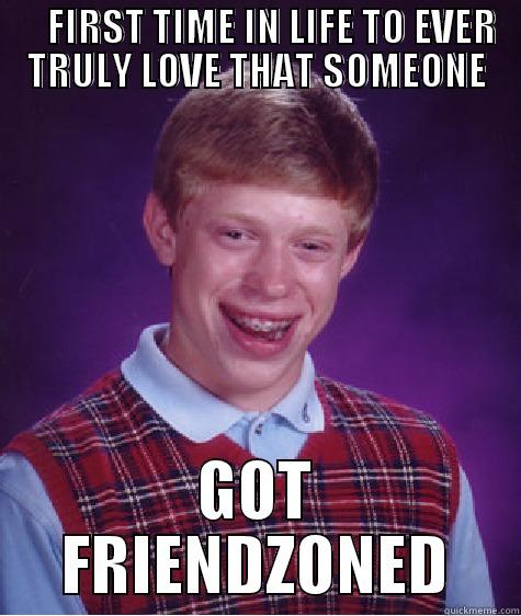     FIRST TIME IN LIFE TO EVER TRULY LOVE THAT SOMEONE GOT FRIENDZONED Bad Luck Brian