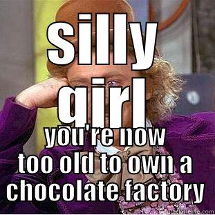 SILLY GIRL YOU'RE NOW TOO OLD TO OWN A CHOCOLATE FACTORY Condescending Wonka