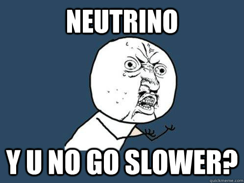 Neutrino y u no go slower? - Neutrino y u no go slower?  Y U No