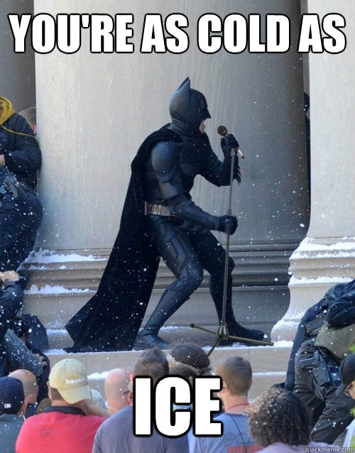 You're as cold as Ice  Karaoke Batman