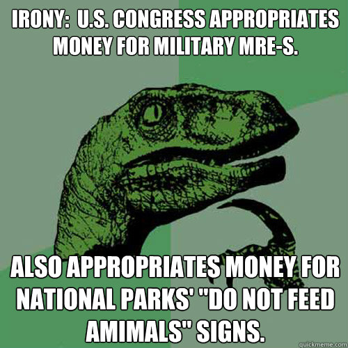 IRONY:  U.s. Congress appropriates money for military MRE-s. Also appropriates money for National Parks' 