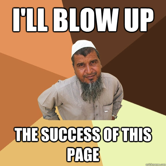 I'll blow up the success of this page - I'll blow up the success of this page  Ordinary Muslim Man