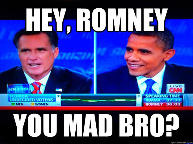 Hey, Romney You mad bro? - Hey, Romney You mad bro?  Mad Romney