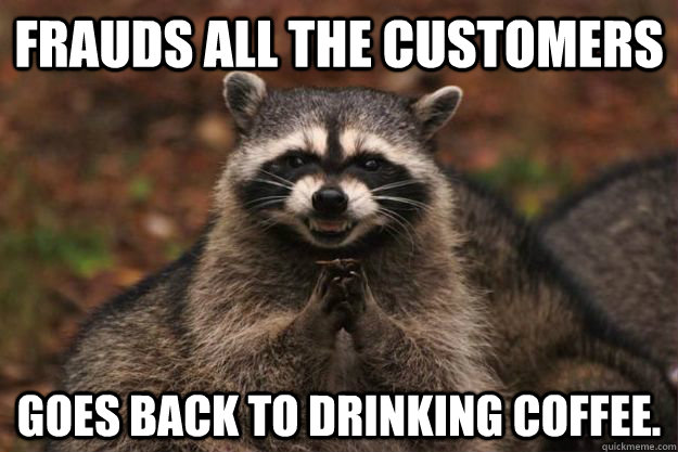 Frauds ALL the customers Goes back to drinking coffee. - Frauds ALL the customers Goes back to drinking coffee.  Evil Plotting Raccoon