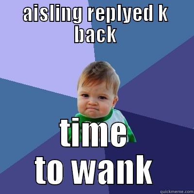 AISLING REPLYED K BACK TIME TO WANK Success Kid