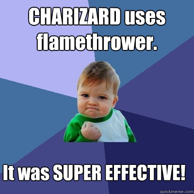 CHARIZARD uses flamethrower. It was SUPER EFFECTIVE!  Success Kid