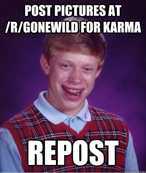 Post pictures at /r/gonewild for karma repost  Bad Luck Brian