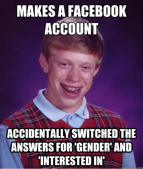 makes a facebook account accidentally switched the answers for 'Gender' and 'Interested in'  Bad Luck Brian