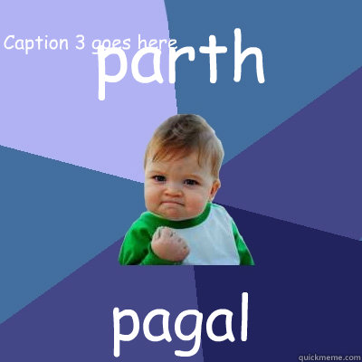 parth pagal Caption 3 goes here - parth pagal Caption 3 goes here  Success Kid