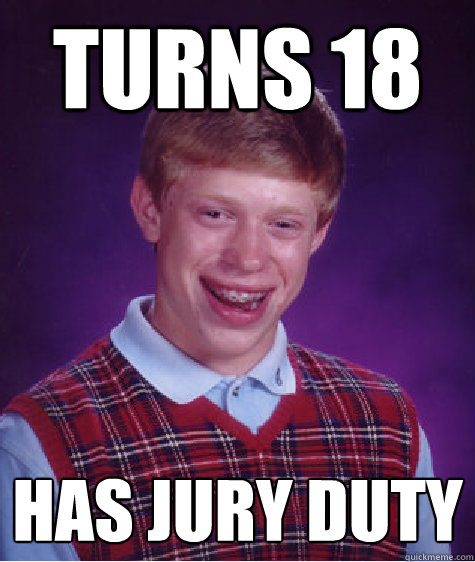 turns 18 has jury duty  Bad Luck Brian